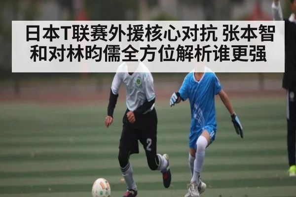 日本T联赛外援核心对抗 张本智和对林昀儒全方位解析谁更强